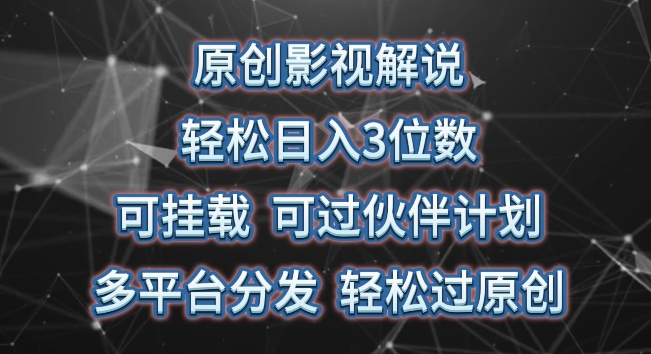 原创影视解说，轻松日入3位数，可挂载，可过伙伴计划，多平台分发轻松过原创-山河网创