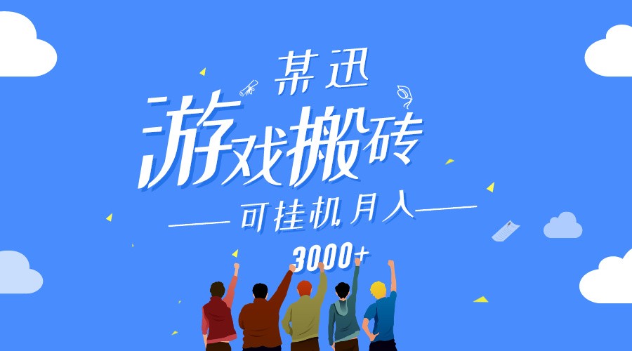 某讯游戏搬砖项目，0投入，可以挂机，轻松上手,月入3000+上不封顶-山河网创