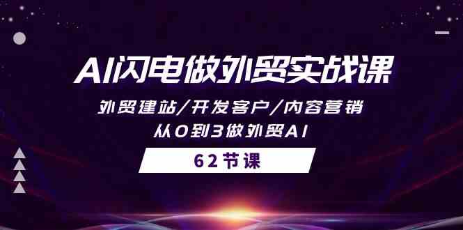 AI闪电做外贸实战课，外贸建站/开发客户/内容营销/从0到3做外贸AI（61节）-山河网创