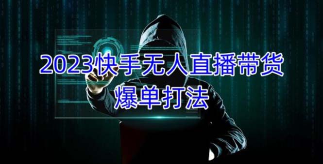 2023快手无人直播带货爆单，正规合法长期稳定 单账号月收益5000+可批量操作-山河网创