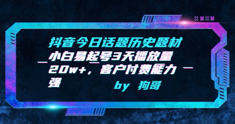 抖音今日话题历史题材-小白易起号3天播放量20w+，客户付费能力强-山河网创