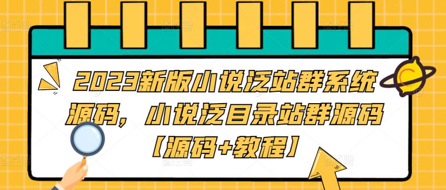 2023新版小说泛站群系统源码，小说泛目录站群源码【源码+教程】-山河网创