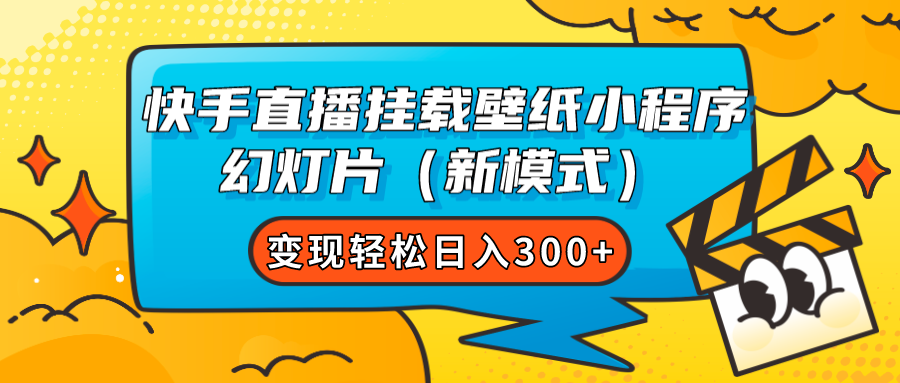 快手直播挂载壁纸小程序 幻灯片（新模式）变现轻松日入300+-山河网创