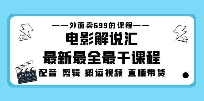 外面卖699的电影解说汇最新最全最干课程：电影配音 剪辑 搬运视频 直播带货-山河网创