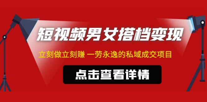 东哲·短视频男女搭档变现 立刻做立刻赚 一劳永逸的私域成交项目（不露脸）-山河网创