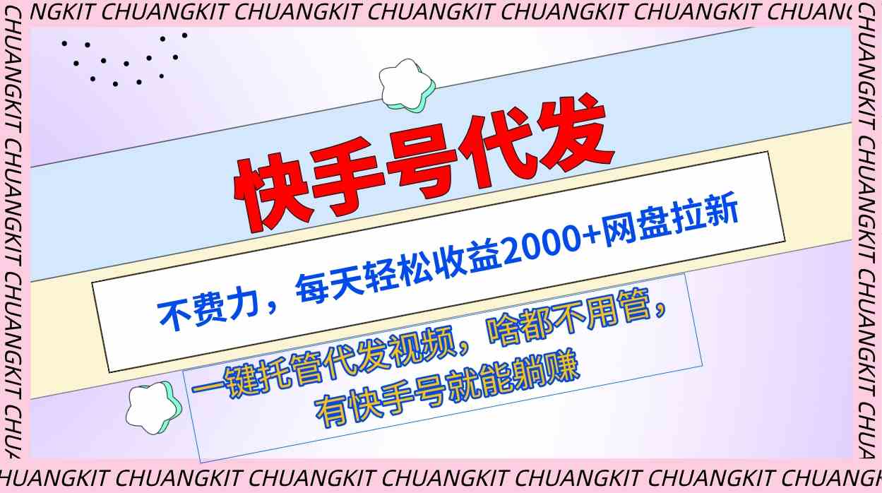 （9492期）快手号代发：不费力，每天轻松收益2000+网盘拉新一键托管代发视频-山河网创