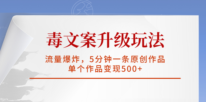 毒文案升级玩法，流量爆炸，5分钟一条原创作品，单个作品变现500+-山河网创