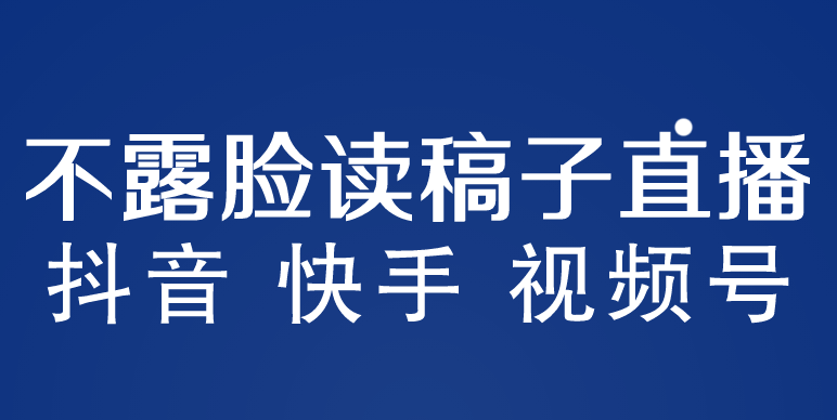 不露脸读稿子直播玩法，抖音快手视频号，月入3w+详细视频课程-山河网创