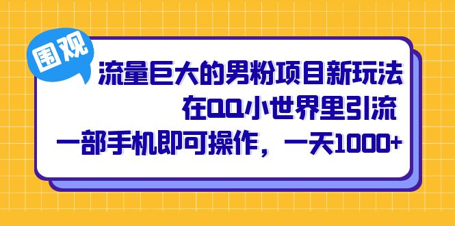 流量巨大的男粉项目新玩法，在QQ小世界里引流 一部手机即可操作，一天1000+-山河网创