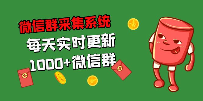 拓客引流必备-微信群采集系统，每天实时更新1000+微信群-山河网创