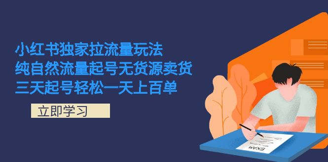 小红书独家拉流量玩法，纯自然流量起号无货源卖货 三天起号轻松一天上百单-山河网创