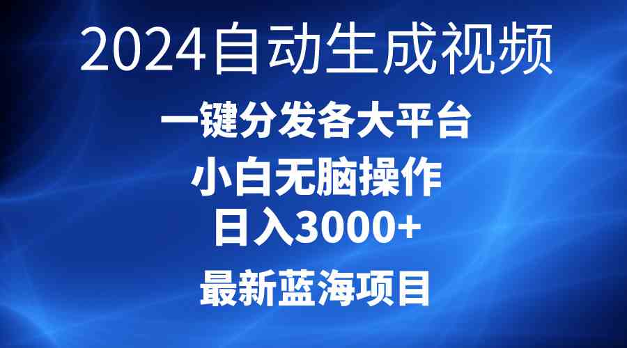 （10190期）2024最新蓝海项目AI一键生成爆款视频分发各大平台轻松日入3000+，小白…-山河网创