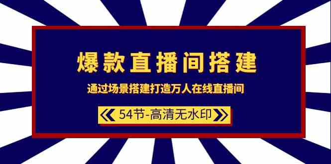 （9502期）爆款直播间-搭建：通过场景搭建-打造万人在线直播间（54节-高清无水印）-山河网创