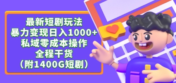 最新短剧玩法，暴力变现轻松日入1000+，私域零成本操作，全程干货（附1400G短剧资源）-山河网创