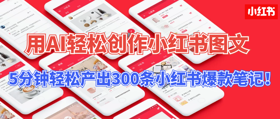 用AI轻松创作小红书图文，5分钟轻松产出300条小红书爆款笔记！-山河网创