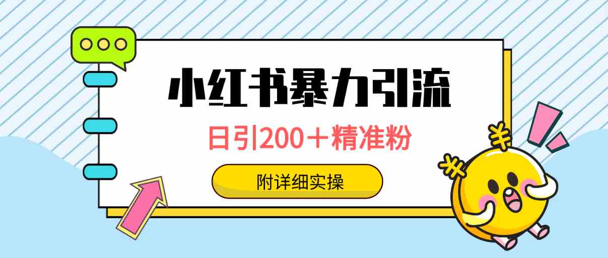 （9582期）小红书暴力引流大法，日引200＋精准粉，一键触达上万人，附详细实操-山河网创