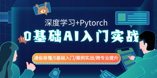 0基础 AI入门实战(深度学习+Pytorch) 通俗易懂/0基础入门/案例实战/跨专…-山河网创