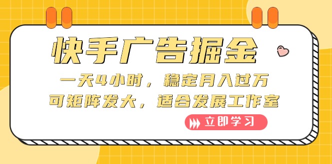 （10253期）快手广告掘金：一天4小时，稳定月入过万，可矩阵发大，适合发展工作室-山河网创