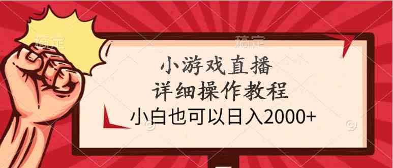 （9640期）小游戏直播详细操作教程，小白也可以日入2000+-山河网创