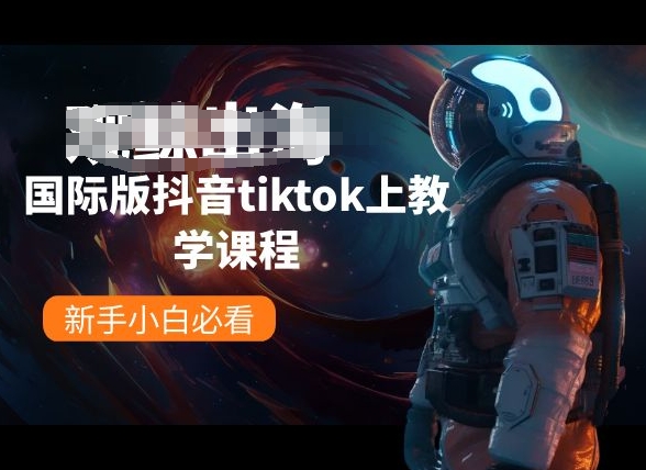 国际版抖音tiktok上教学课程，新手小白必看-山河网创