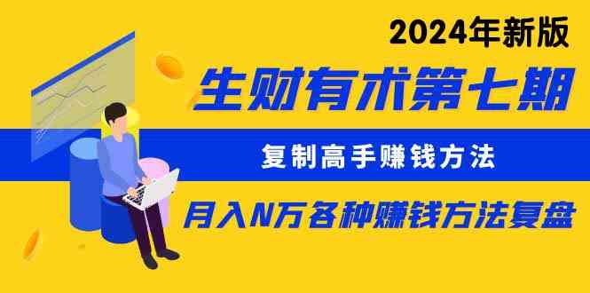 （9460期）生财有术第七期：复制高手赚钱方法 月入N万各种方法复盘（更新到24年0313）-山河网创