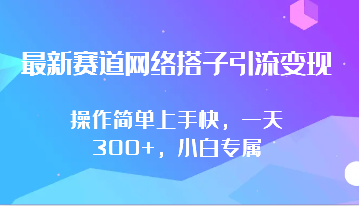 最新赛道网络搭子引流变现!!操作简单上手快，一天300+，小白专属-山河网创