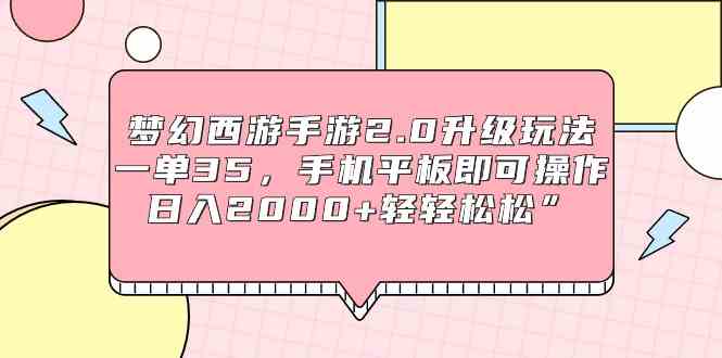 （9303期）梦幻西游手游2.0升级玩法，一单35，手机平板即可操作，日入2000+轻轻松松”-山河网创