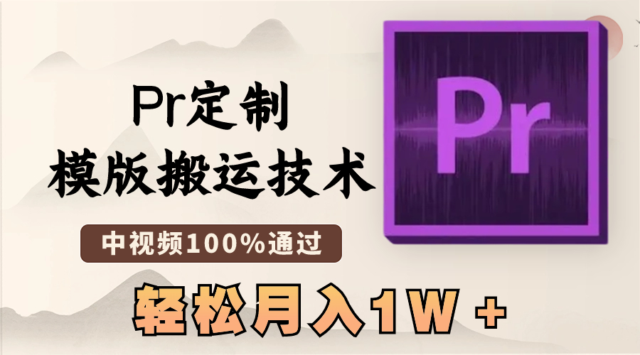 最新Pr定制模版搬运技术，中视频100%通过，几分钟一条视频，轻松月入1W＋-山河网创