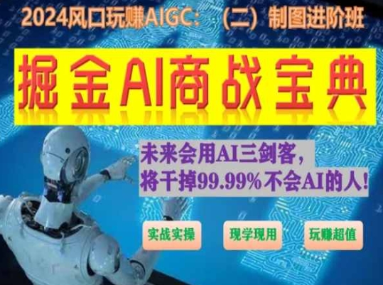 掘金AI商战宝典进阶班：如何用AI绘画设计(实战实操 现学现用 玩赚超值)-山河网创