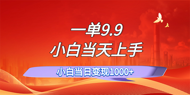 一单9.9，一天轻松上百单，不挑人，小白当天上手，一分钟一条作品-山河网创