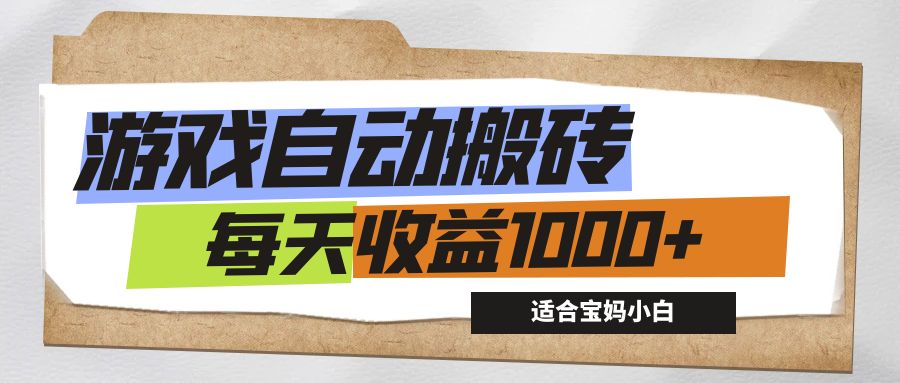 游戏全自动搬砖副业项目，每天收益1000+，适合宝妈小白-山河网创