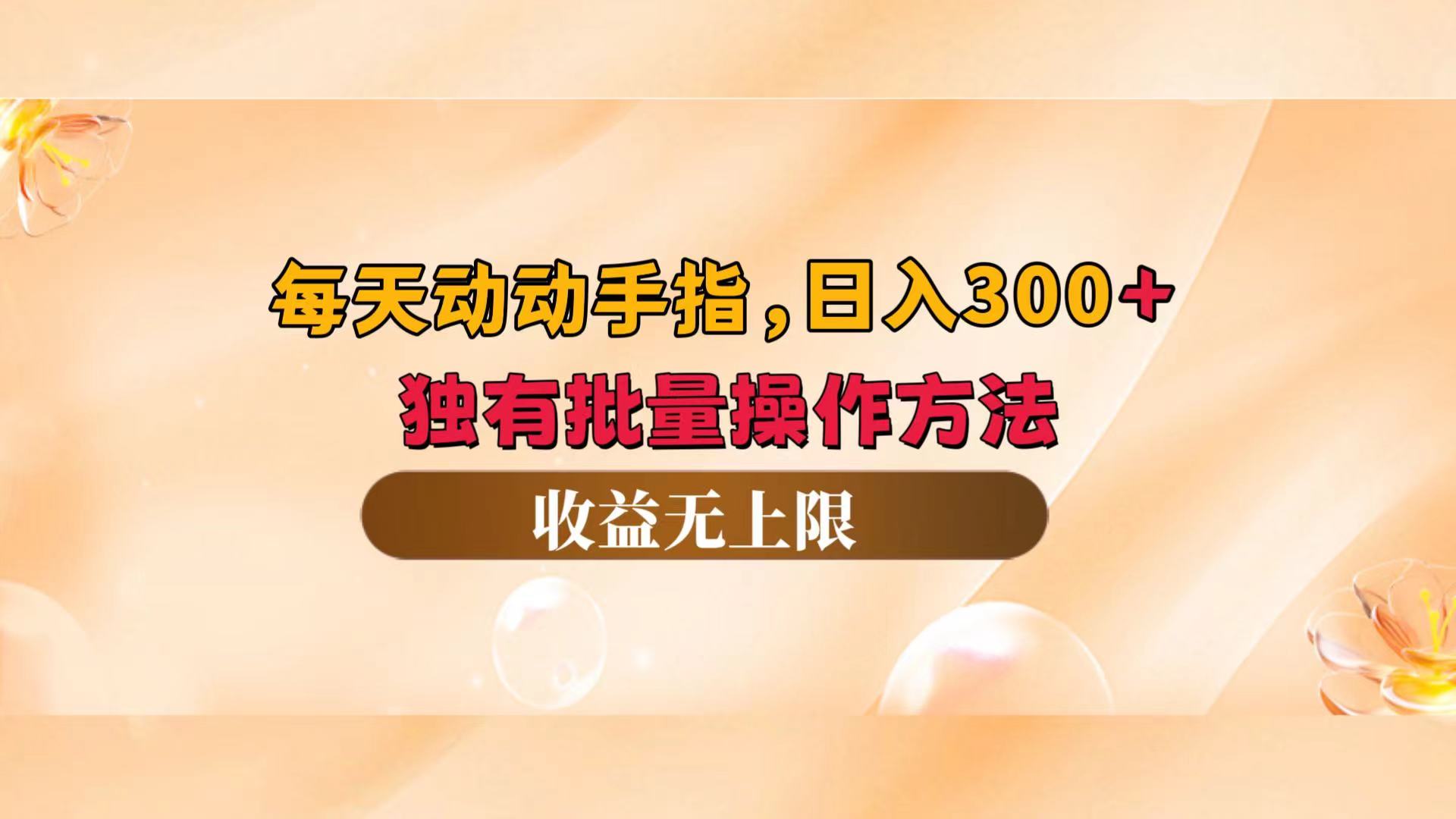 （12564期）每天动动手指头，日入300+，独有批量操作方法，收益无上限-山河网创