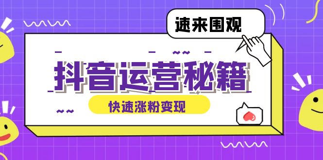 抖音运营涨粉秘籍：从零到一打造盈利抖音号，揭秘账号定位与制作秘籍-山河网创