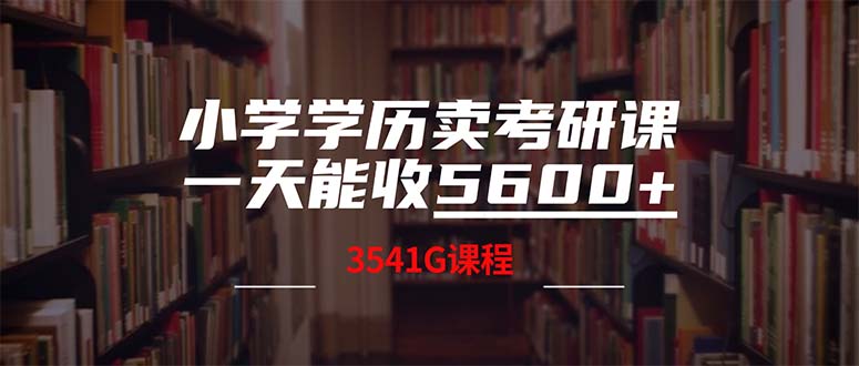 （12556期）小学学历卖考研课程，一天收5600（附3580G考研合集）-山河网创