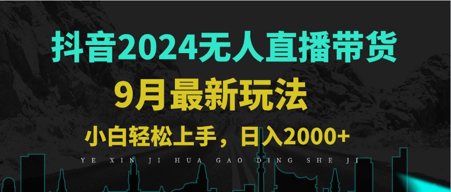 9月抖音无人直播带货新玩法，不违规，三天起号，轻松日躺赚1000+-山河网创